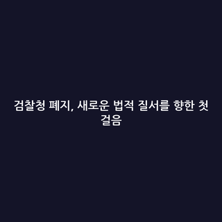 검찰청 폐지, 새로운 법적 질서를 향한 첫 걸음